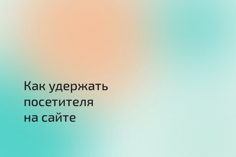 Как удержать посетителя на сайте